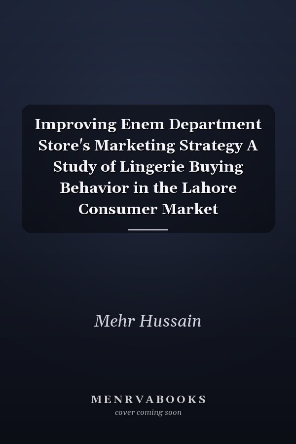 Improving Enem Department Store's Marketing Strategy A Study of Lingerie Buying Behavior in the Lahore Consumer Market
