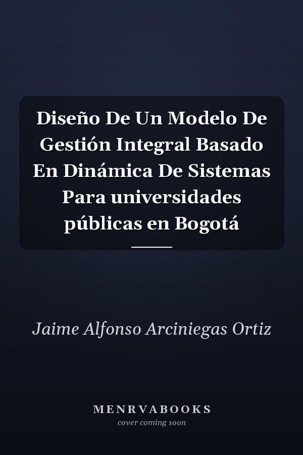 Diseño De Un Modelo De Gestión Integral Basado En Dinámica De Sistemas Para universidades públicas en Bogotá