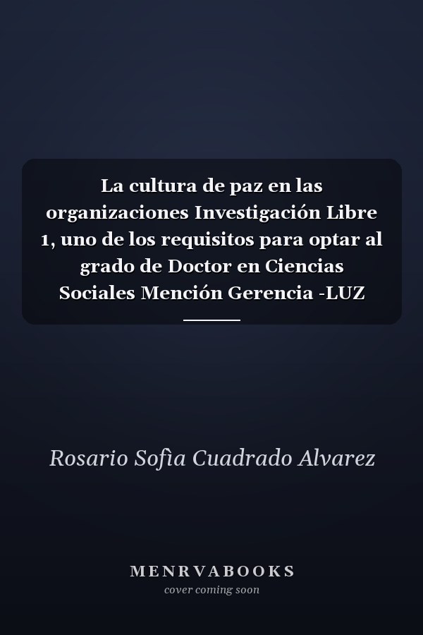 La cultura de paz en las organizaciones Investigación Libre 1, uno de los requisitos para optar al grado de Doctor en Ciencias Sociales Mención Gerencia -LUZ