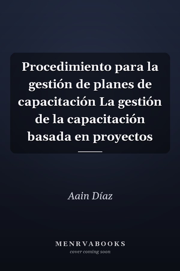 Procedimiento para la gestión de planes de capacitación La gestión de la capacitación basada en proyectos