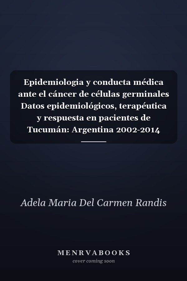 Epidemiologia y conducta médica ante el cáncer de células germinales Datos epidemiológicos, terapéutica y respuesta en pacientes de Tucumán: Argentina 2002-2014