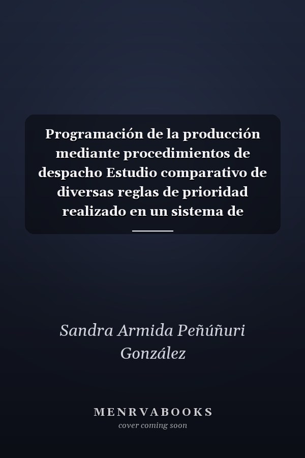 Programación de la producción mediante procedimientos de despacho Estudio comparativo de diversas reglas de prioridad realizado en un sistema de manufactura celular