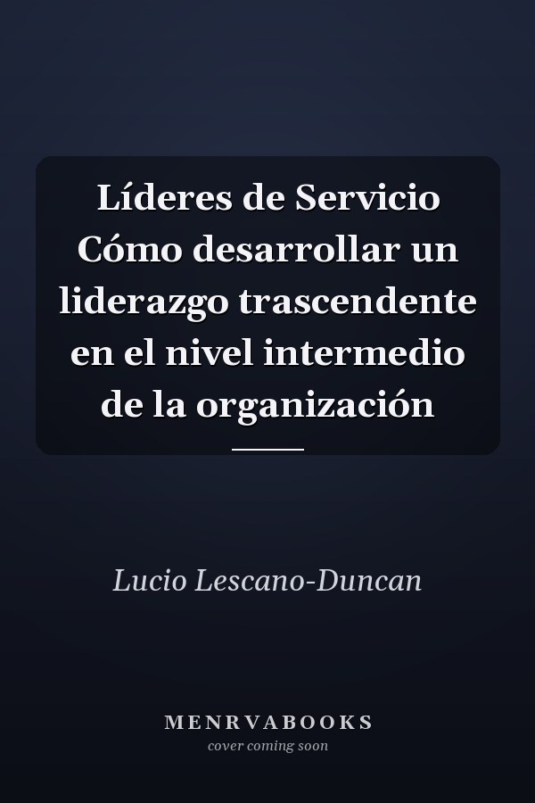 Líderes de Servicio Cómo desarrollar un liderazgo trascendente en el nivel intermedio de la organización