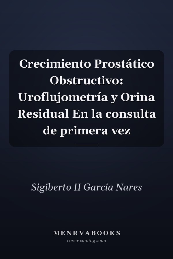 Crecimiento Prostático Obstructivo: Uroflujometría y Orina Residual En la consulta de primera vez