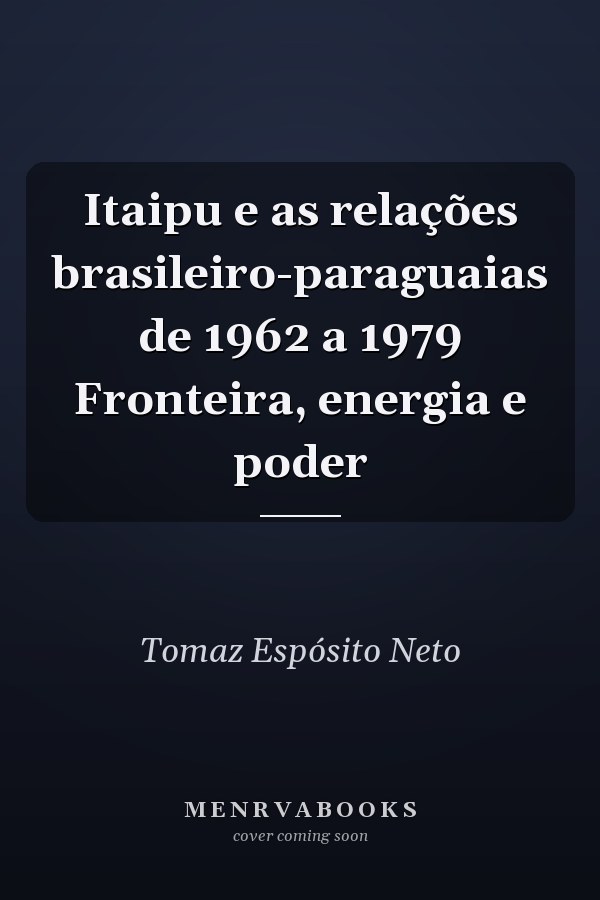 Itaipu e as relações brasileiro-paraguaias de 1962 a 1979 Fronteira, energia e poder