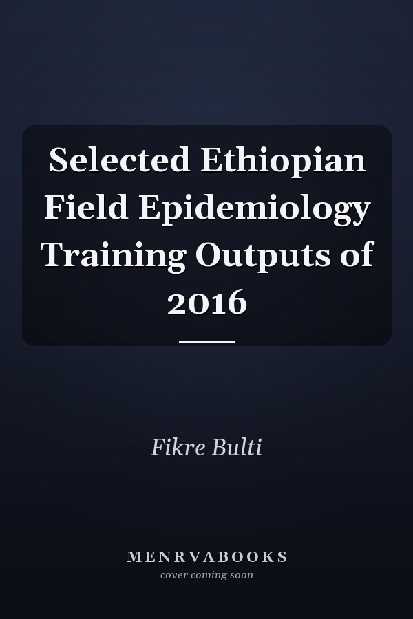 Selected Ethiopian Field Epidemiology Training Outputs of 2016