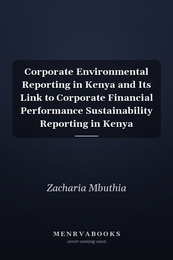 Corporate Environmental Reporting in Kenya and Its Link to Corporate Financial Performance Sustainability Reporting in Kenya