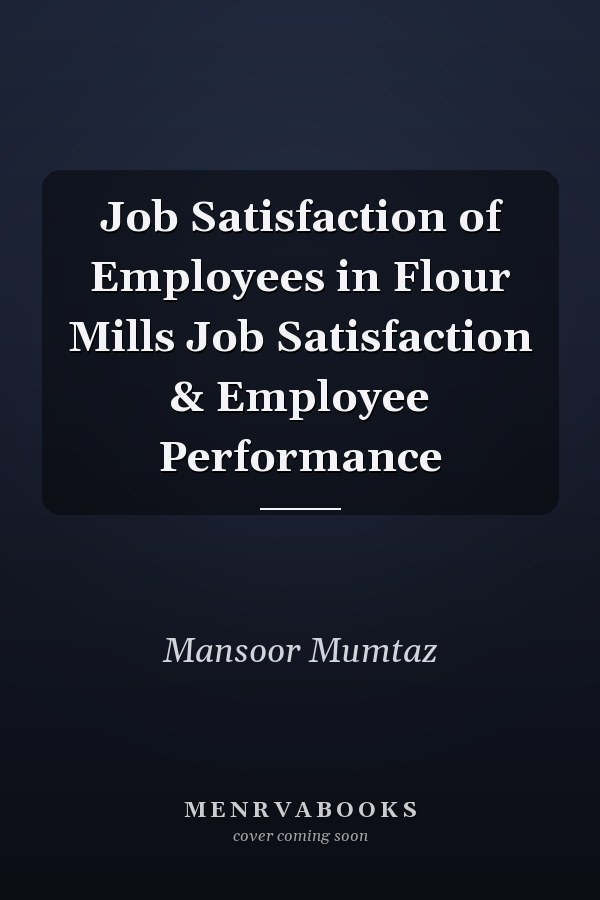 Job Satisfaction of Employees in Flour Mills Job Satisfaction & Employee Performance