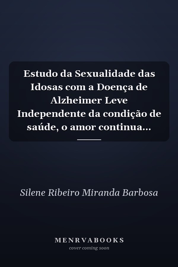 Estudo da Sexualidade das Idosas com a Doença de Alzheimer Leve Independente da condição de saúde, o amor continua...