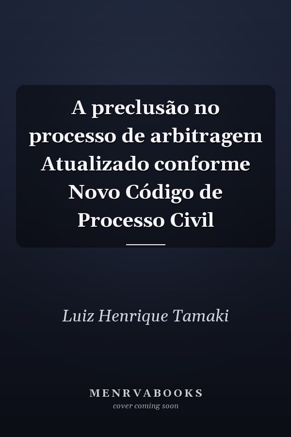 A preclusão no processo de arbitragem Atualizado conforme Novo Código de Processo Civil