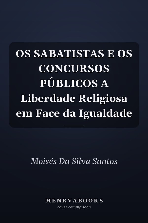 OS SABATISTAS E OS CONCURSOS PÚBLICOS A Liberdade Religiosa em Face da Igualdade