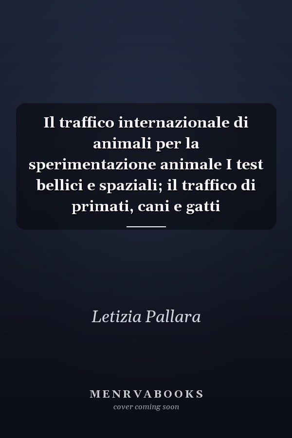Il traffico internazionale di animali per la sperimentazione animale I test bellici e spaziali; il traffico di primati, cani e gatti