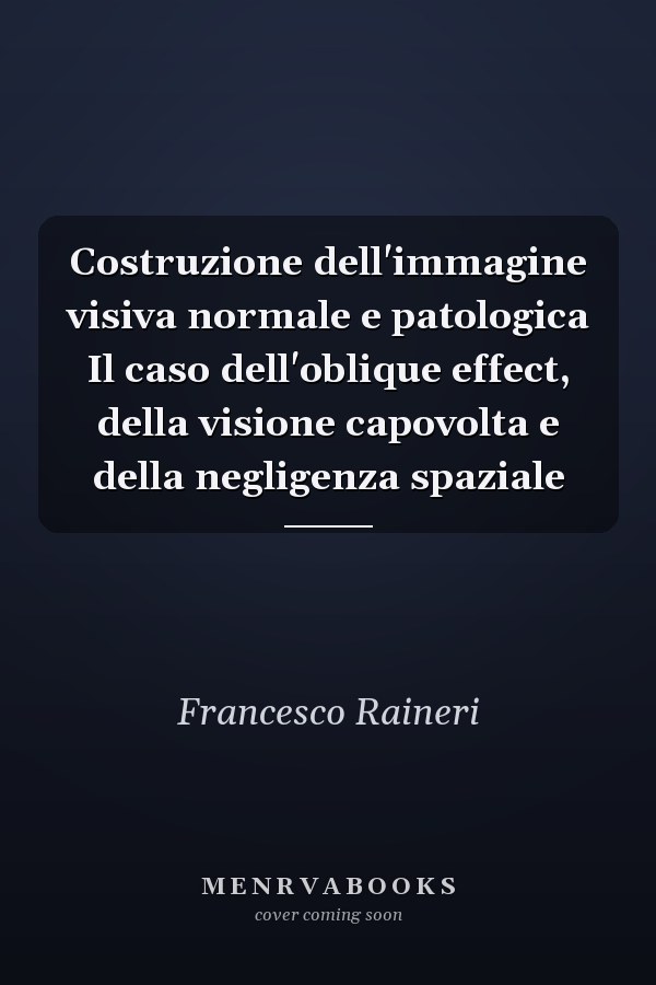 Costruzione dell'immagine visiva normale e patologica Il caso dell'oblique effect, della visione capovolta e della negligenza spaziale