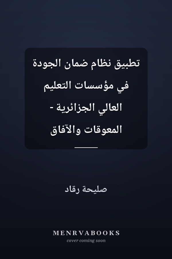 تطبيق نظام ضمان الجودة في مؤسسات التعليم العالي الجزائرية - المعوقات والآفاق