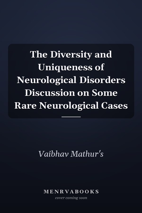 The Diversity and Uniqueness of Neurological Disorders Discussion on Some Rare Neurological Cases