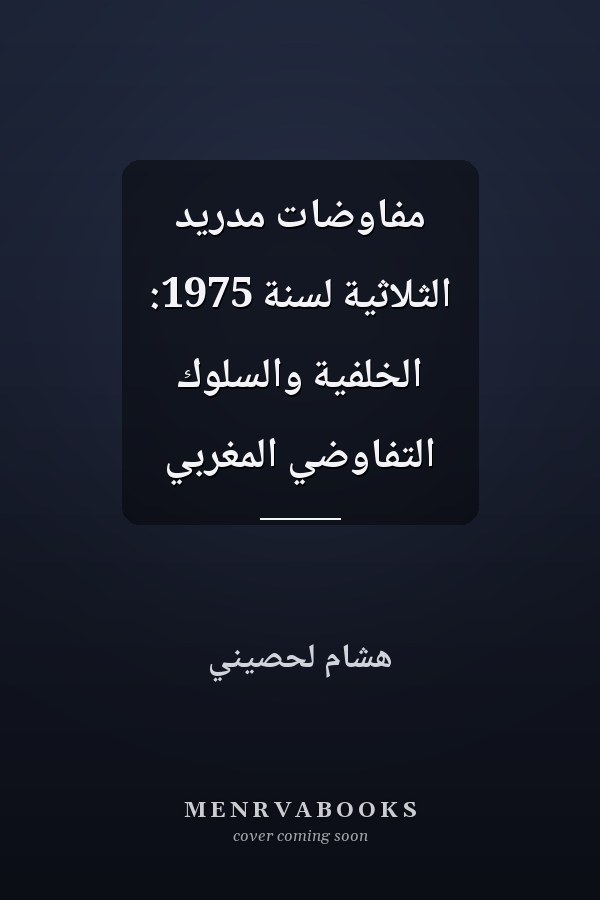 مفاوضات مدريد الثلاثية لسنة 1975: الخلفية والسلوك التفاوضي المغربي