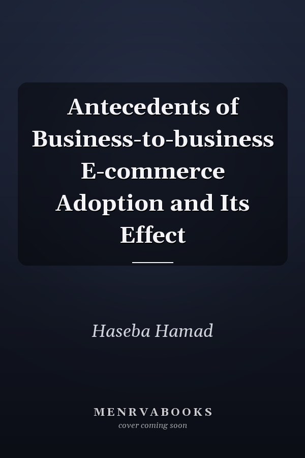 Antecedents of Business-to-business E-commerce Adoption and Its Effect
