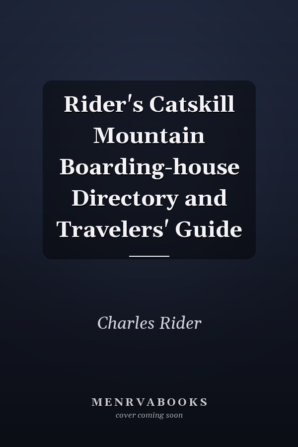 Rider's Catskill Mountain Boarding-house Directory and Travelers' Guide
