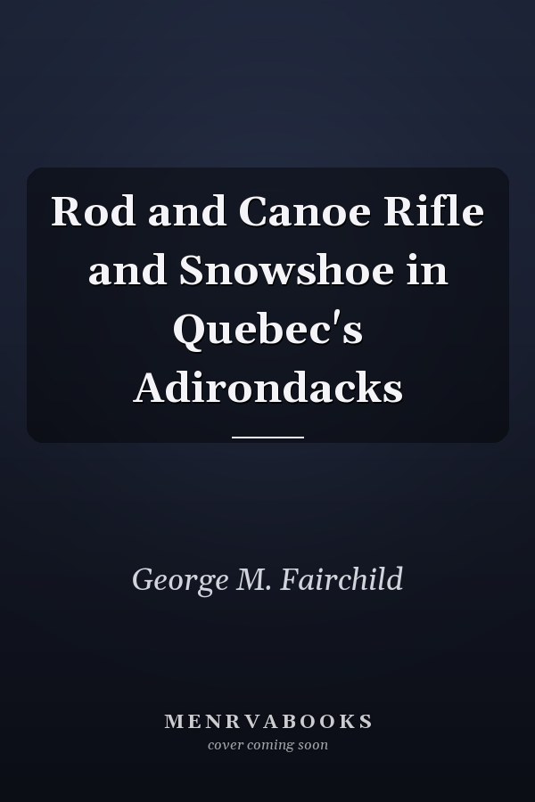 Rod and Canoe Rifle and Snowshoe in Quebec's Adirondacks