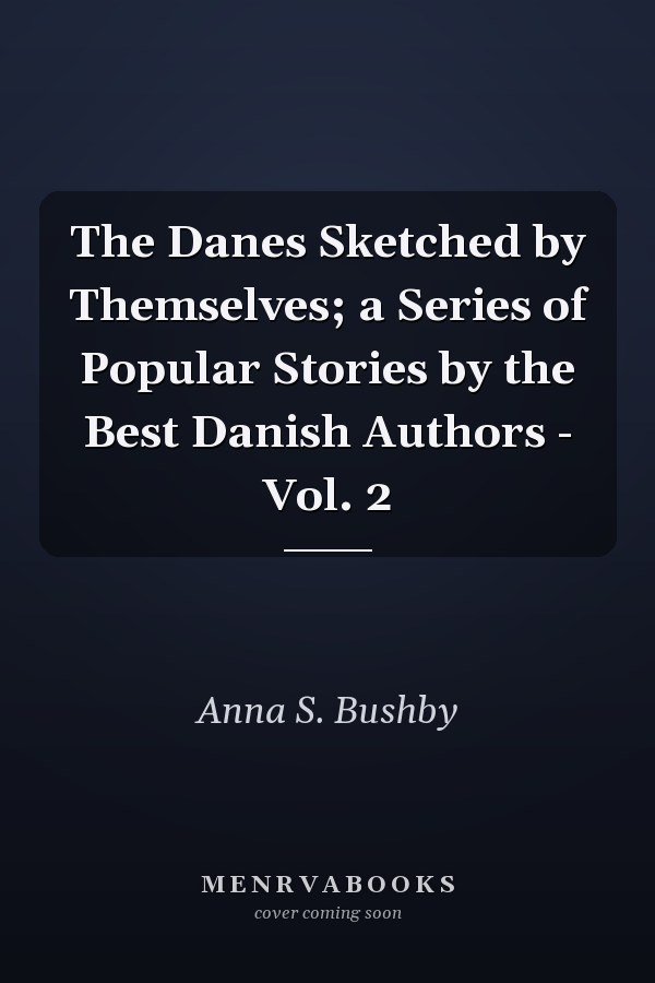 The Danes Sketched by Themselves; a Series of Popular Stories by the Best Danish Authors - Vol. 2