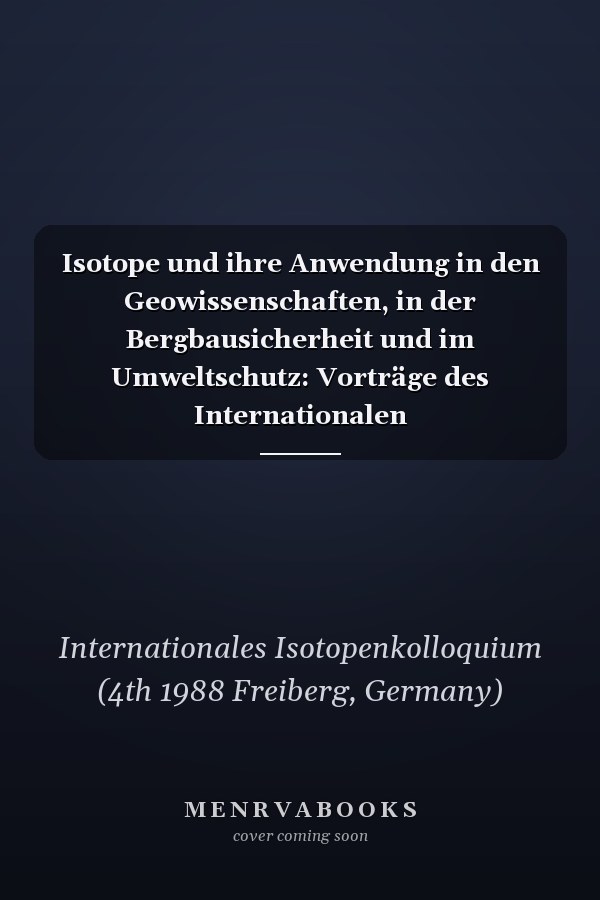 Isotope und ihre Anwendung in den Geowissenschaften, in der Bergbausicherheit und im Umweltschutz: Vorträge des Internationalen Isotopenkolloquiums ... (Freiberger Forschungshefte) (German Edition)