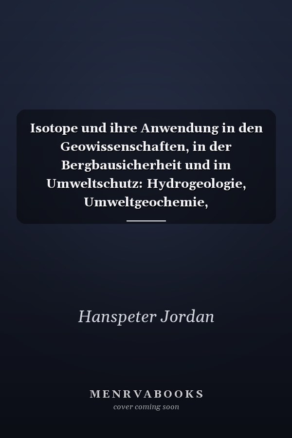 Isotope und ihre Anwendung in den Geowissenschaften, in der Bergbausicherheit und im Umweltschutz: Hydrogeologie, Umweltgeochemie, Bergbausicherheit