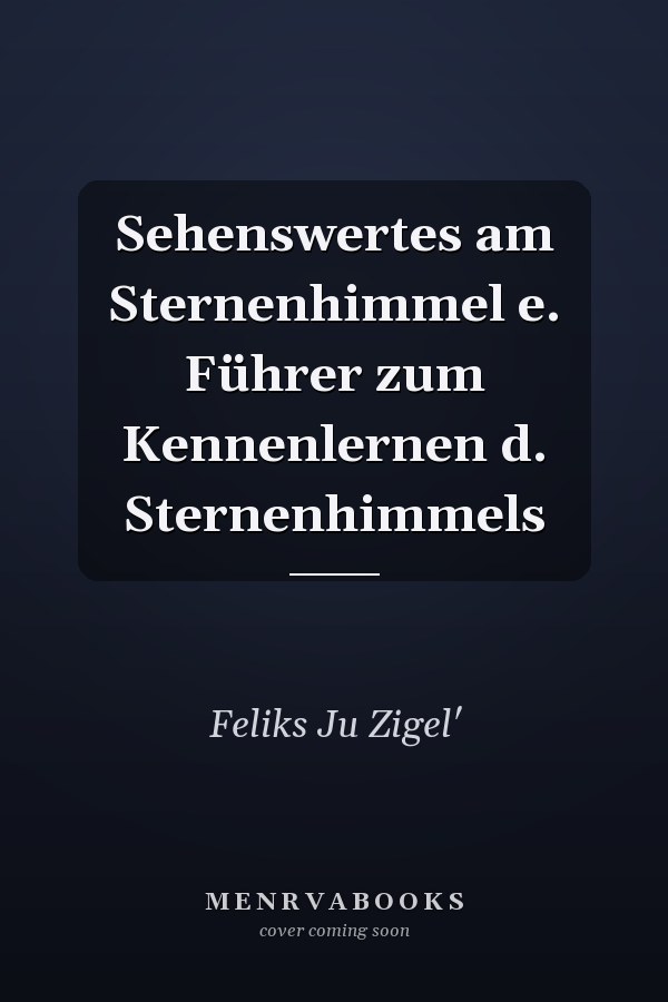 Sehenswertes am Sternenhimmel e. Führer zum Kennenlernen d. Sternenhimmels