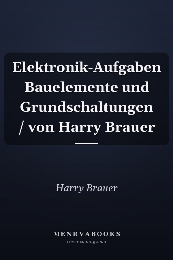 Elektronik-Aufgaben Bauelemente und Grundschaltungen / von Harry Brauer
