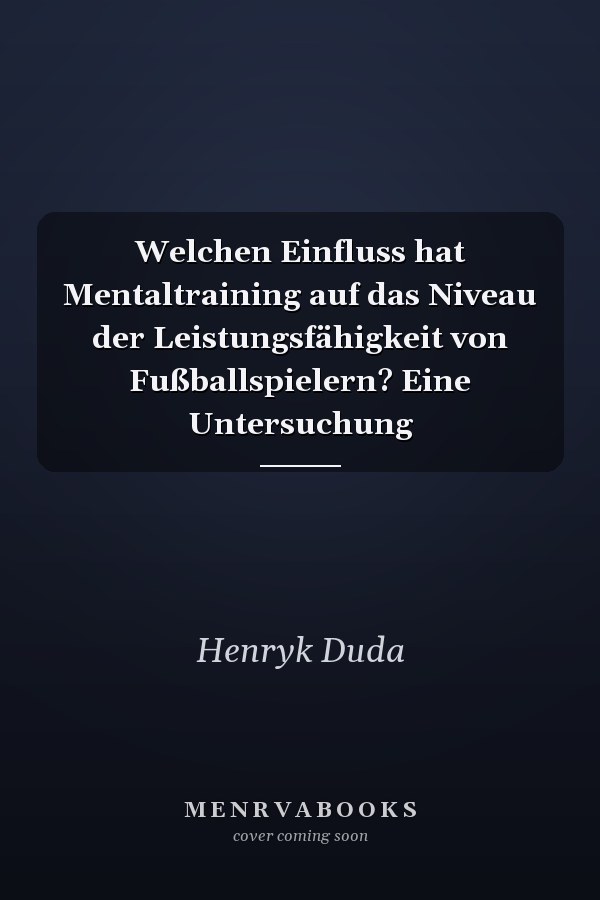 Welchen Einfluss hat Mentaltraining auf das Niveau der Leistungsfähigkeit von Fußballspielern? Eine Untersuchung