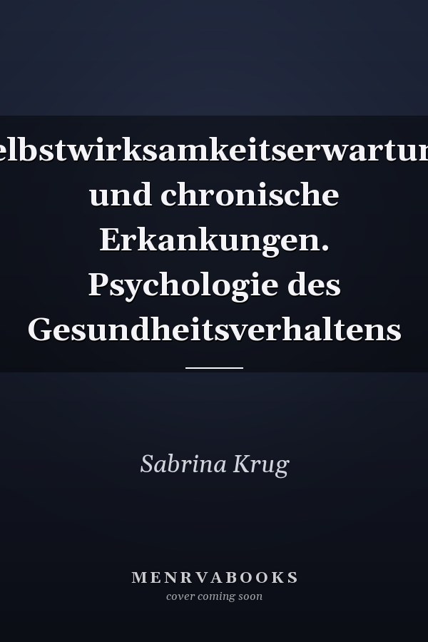 Selbstwirksamkeitserwartung und chronische Erkankungen. Psychologie des Gesundheitsverhaltens