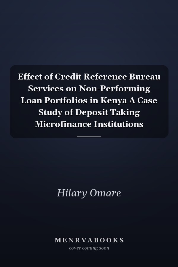 Effect of Credit Reference Bureau Services on Non-Performing Loan Portfolios in Kenya A Case Study of Deposit Taking Microfinance Institutions