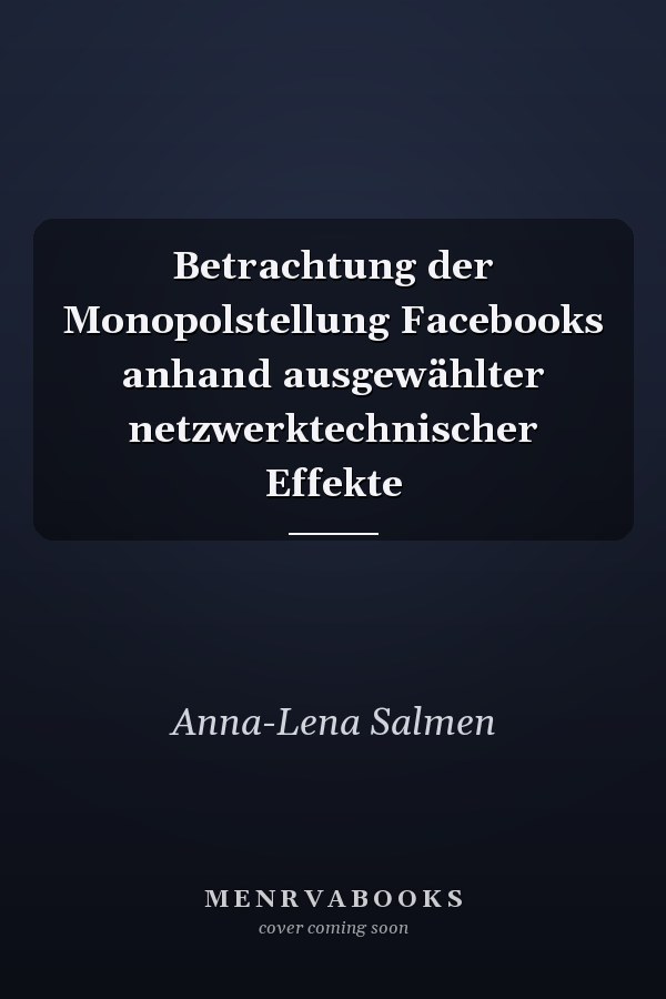 Betrachtung der Monopolstellung Facebooks anhand ausgewählter netzwerktechnischer Effekte