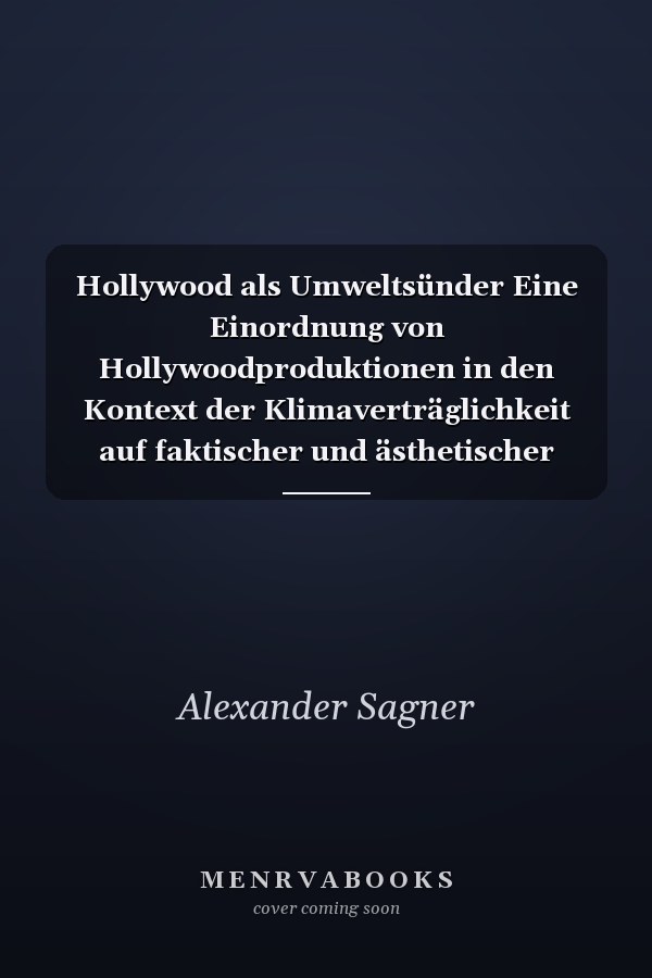 Hollywood als Umweltsünder Eine Einordnung von Hollywoodproduktionen in den Kontext der Klimaverträglichkeit auf faktischer und ästhetischer Ebene