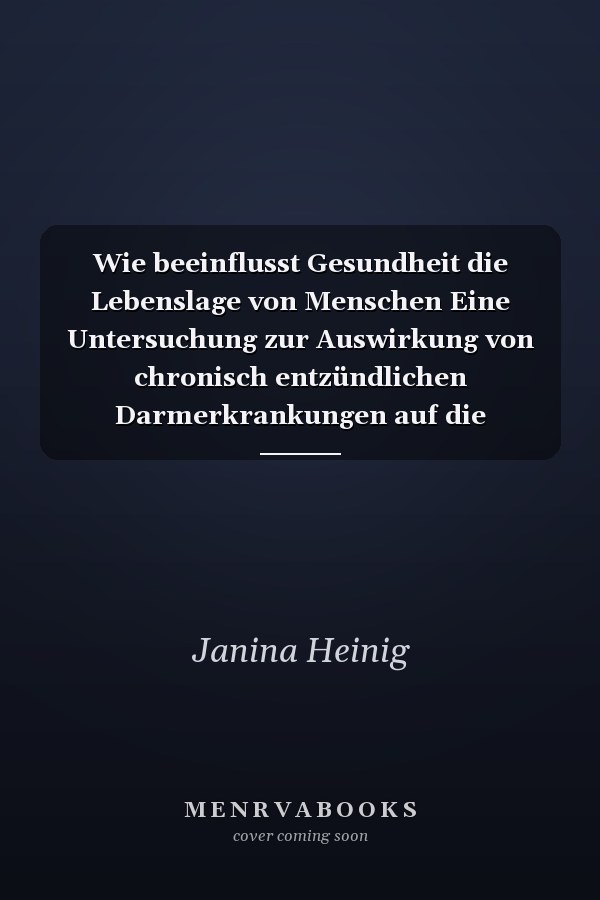 Wie beeinflusst Gesundheit die Lebenslage von Menschen Eine Untersuchung zur Auswirkung von chronisch entzündlichen Darmerkrankungen auf die Lebensqualität von Betroffenen