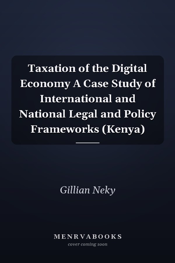 Taxation of the Digital Economy A Case Study of International and National Legal and Policy Frameworks (Kenya)