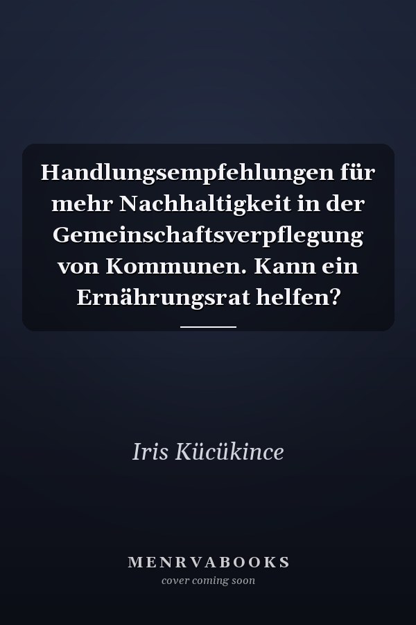 Handlungsempfehlungen für mehr Nachhaltigkeit in der Gemeinschaftsverpflegung von Kommunen. Kann ein Ernährungsrat helfen?