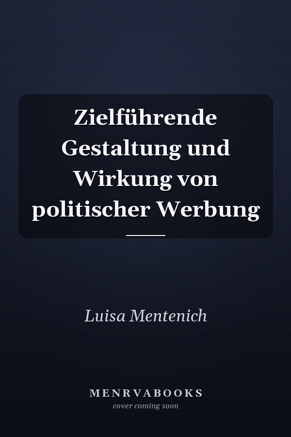 Zielführende Gestaltung und Wirkung von politischer Werbung