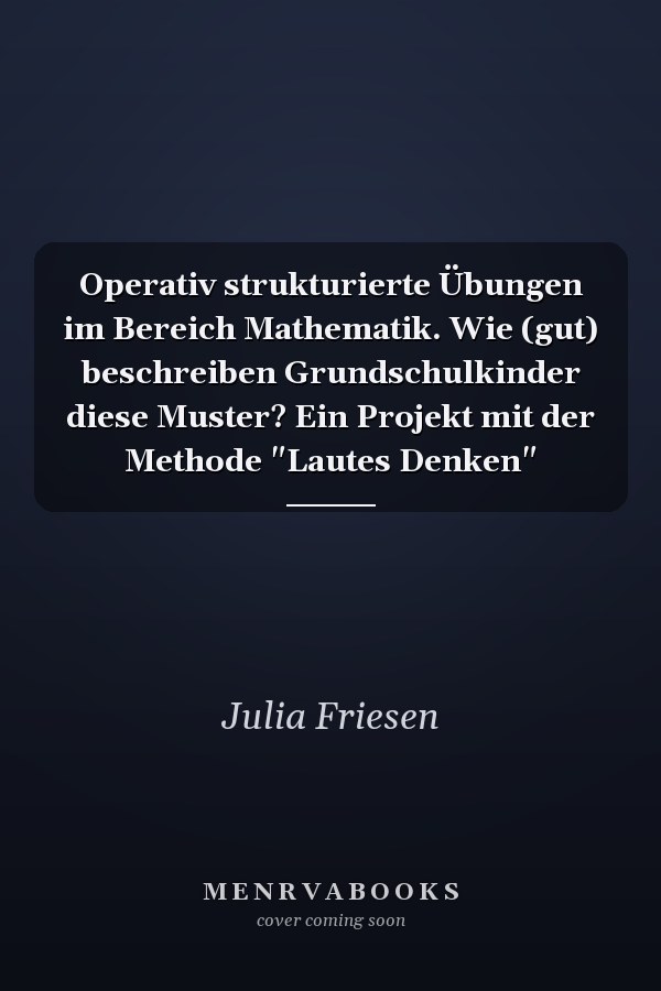 Operativ strukturierte Übungen im Bereich Mathematik. Wie (gut) beschreiben Grundschulkinder diese Muster? Ein Projekt mit der Methode "Lautes Denken"