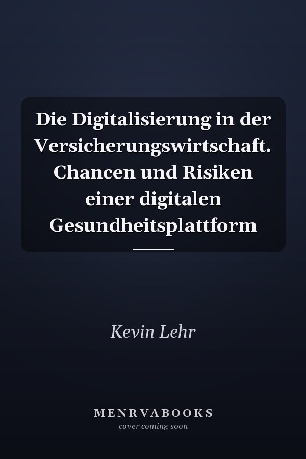 Die Digitalisierung in der Versicherungswirtschaft. Chancen und Risiken einer digitalen Gesundheitsplattform