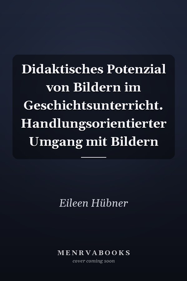 Didaktisches Potenzial von Bildern im Geschichtsunterricht. Handlungsorientierter Umgang mit Bildern