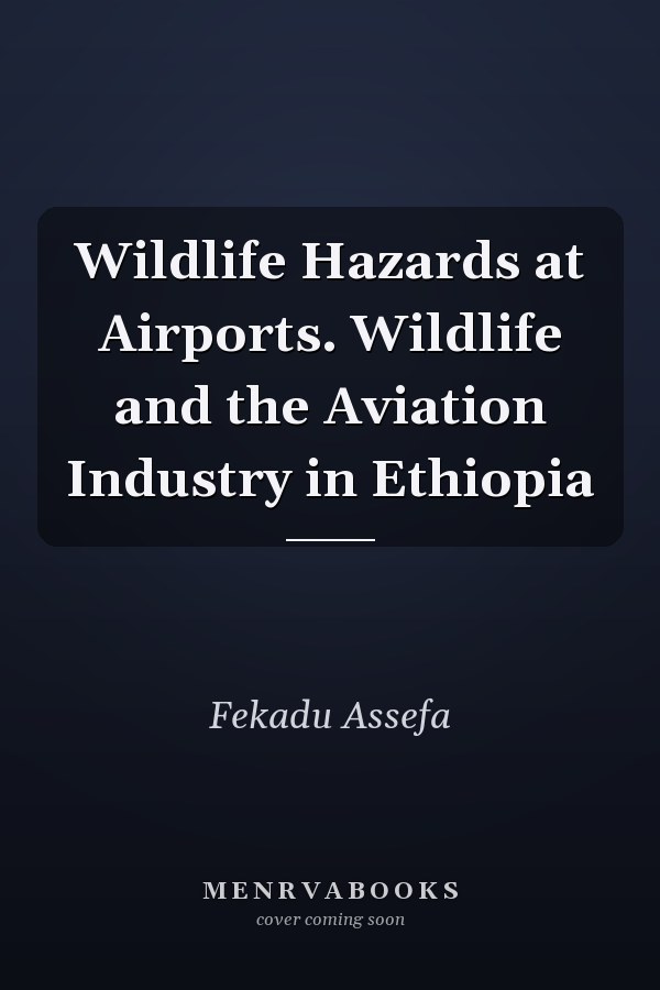 Wildlife Hazards at Airports. Wildlife and the Aviation Industry in Ethiopia
