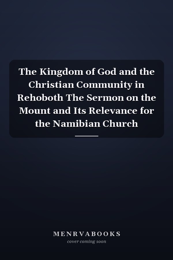 The Kingdom of God and the Christian Community in Rehoboth The Sermon on the Mount and Its Relevance for the Namibian Church