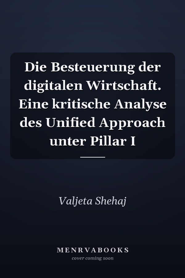 Die Besteuerung der digitalen Wirtschaft. Eine kritische Analyse des Unified Approach unter Pillar I