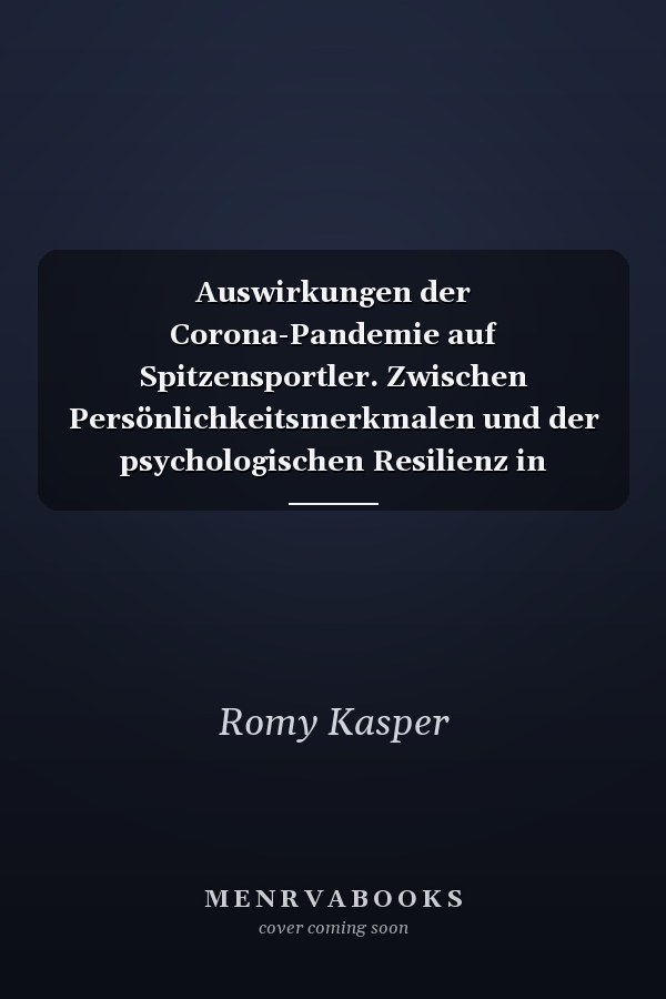 Auswirkungen der Corona-Pandemie auf Spitzensportler. Zwischen Persönlichkeitsmerkmalen und der psychologischen Resilienz in Hinblick auf die Bewältigung der Krise als Stresssituation