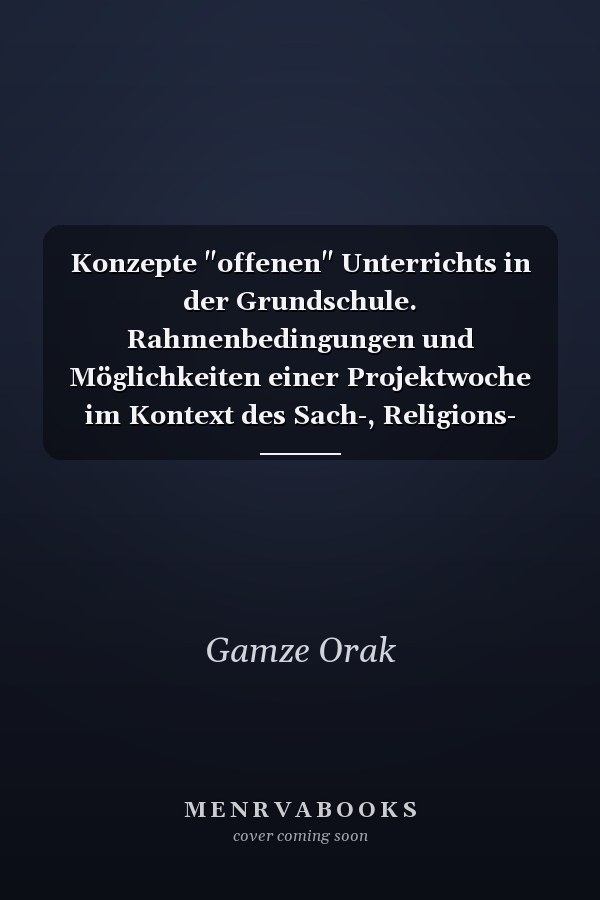 Konzepte "offenen" Unterrichts in der Grundschule. Rahmenbedingungen und Möglichkeiten einer Projektwoche im Kontext des Sach-, Religions- und Ethikunterunterrichts