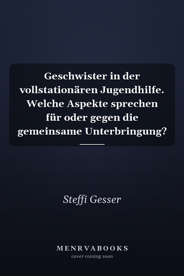 Geschwister in der vollstationären Jugendhilfe. Welche Aspekte sprechen für oder gegen die gemeinsame Unterbringung?