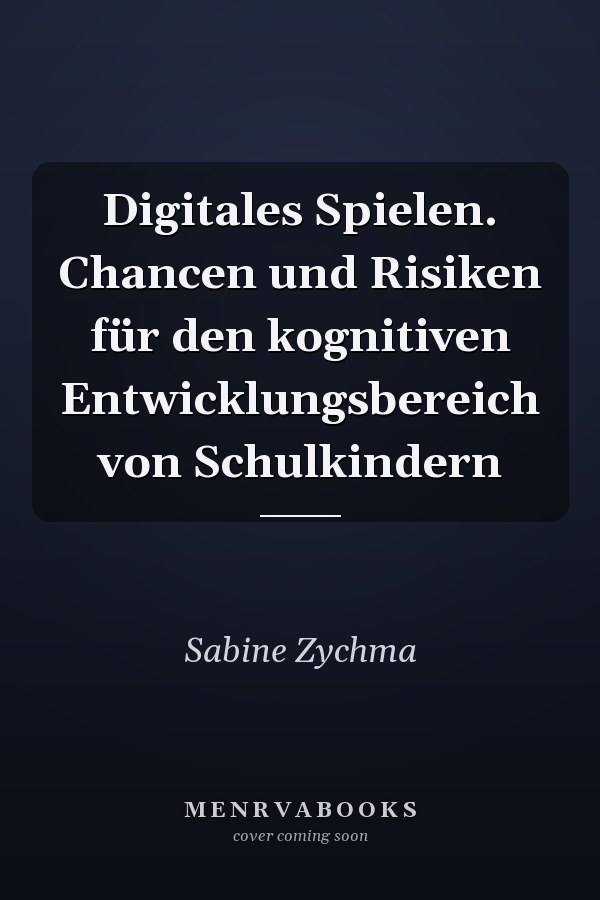 Digitales Spielen. Chancen und Risiken für den kognitiven Entwicklungsbereich von Schulkindern