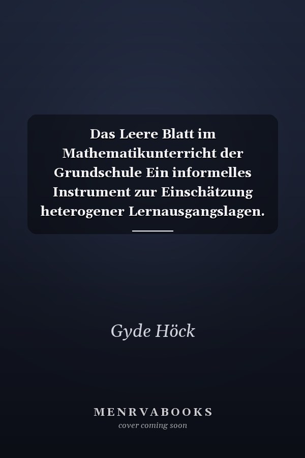 Das Leere Blatt im Mathematikunterricht der Grundschule Ein informelles Instrument zur Einschätzung heterogener Lernausgangslagen.  Band 1: Das Leere Blatt im mathematischen Anfangsunterricht