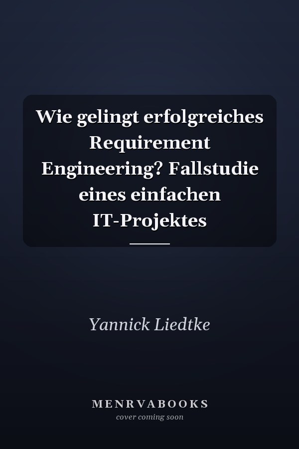 Wie gelingt erfolgreiches Requirement Engineering? Fallstudie eines einfachen IT-Projektes