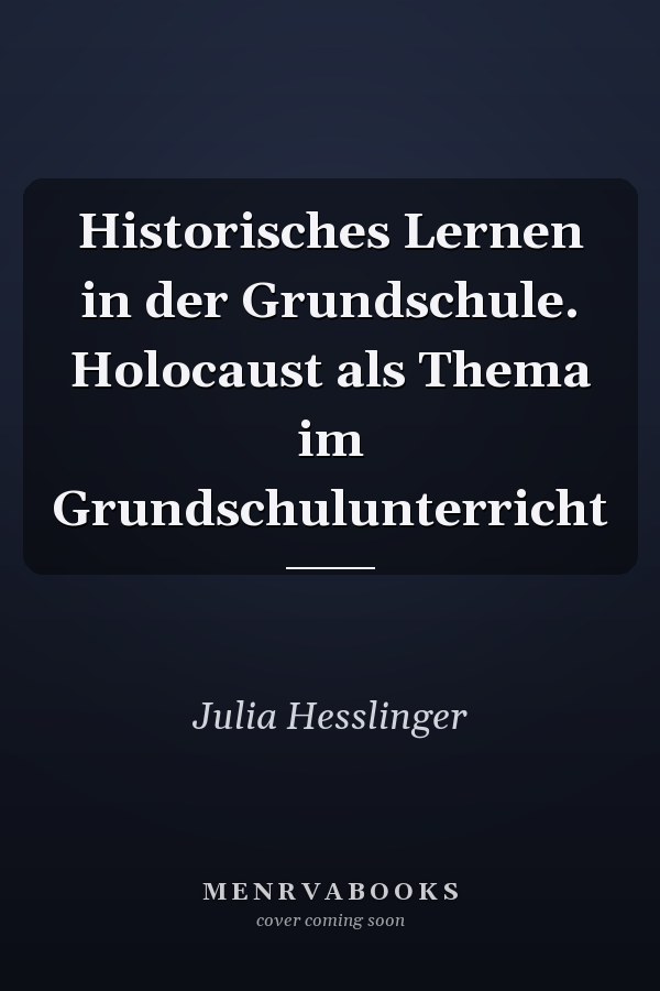 Historisches Lernen in der Grundschule. Holocaust als Thema im Grundschulunterricht
